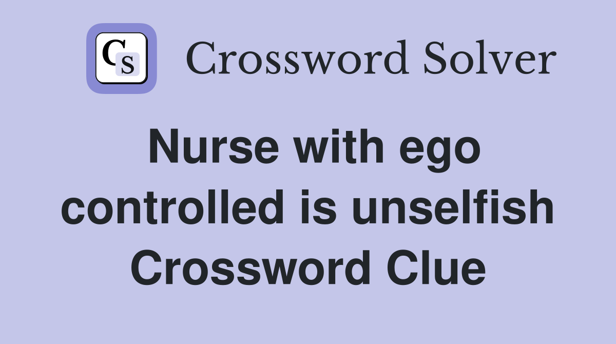 Nurse with ego controlled is unselfish Crossword Clue