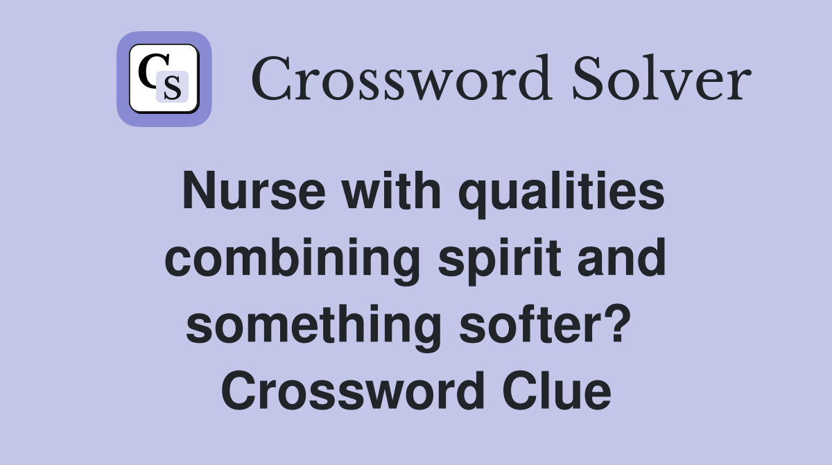 Nurse with qualities combining spirit and something softer?  Crossword Clue