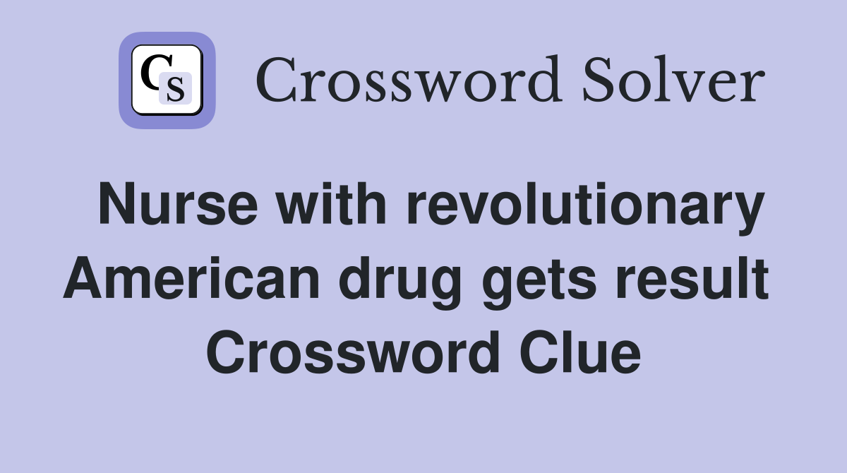 Nurse with revolutionary American drug gets result  Crossword Clue