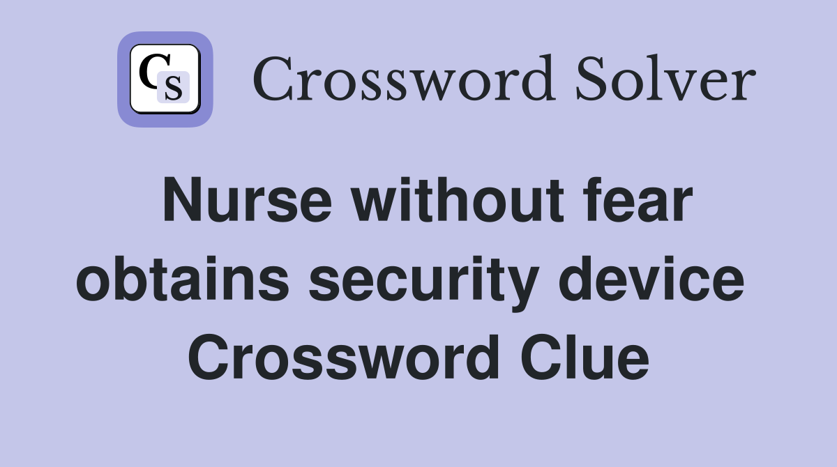 Nurse without fear obtains security device  Crossword Clue