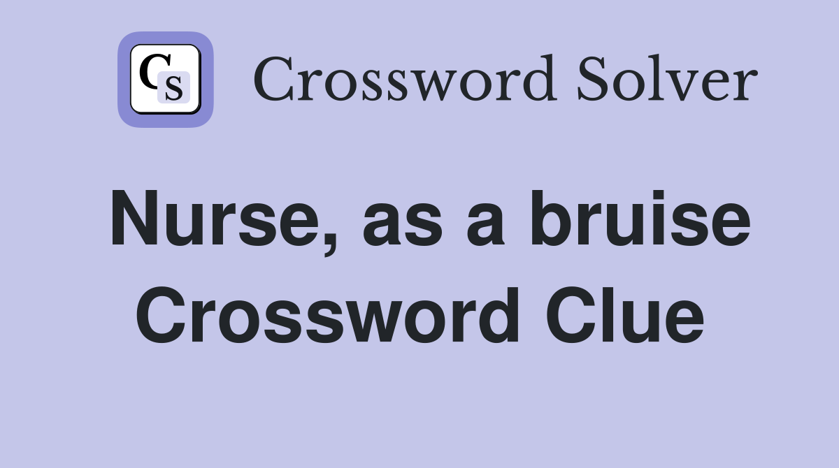 Nurse, as a bruise Crossword Clue