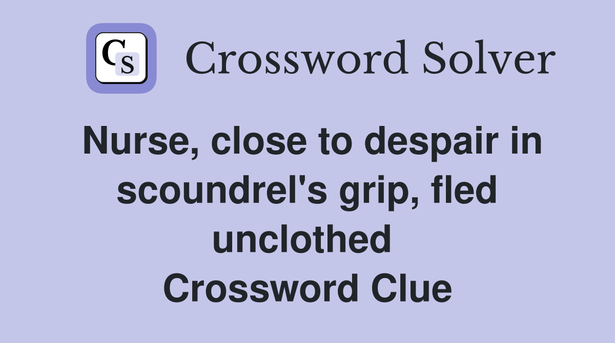Nurse, close to despair in scoundrel's grip, fled unclothed  Crossword Clue