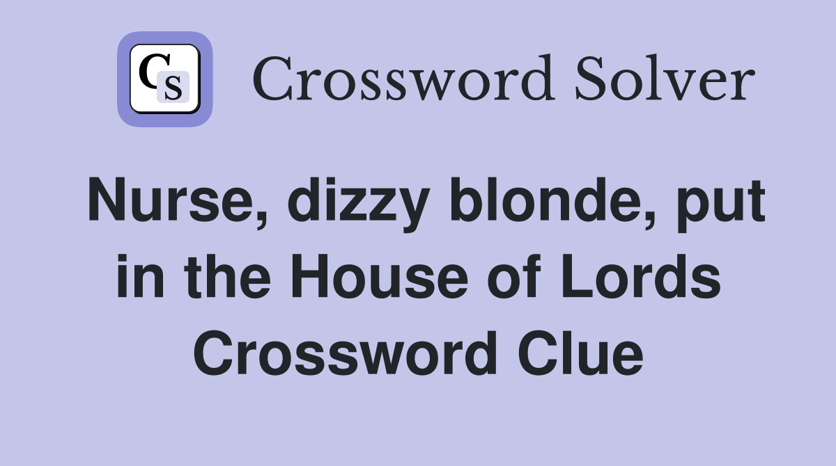 Nurse, dizzy blonde, put in the House of Lords Crossword Clue