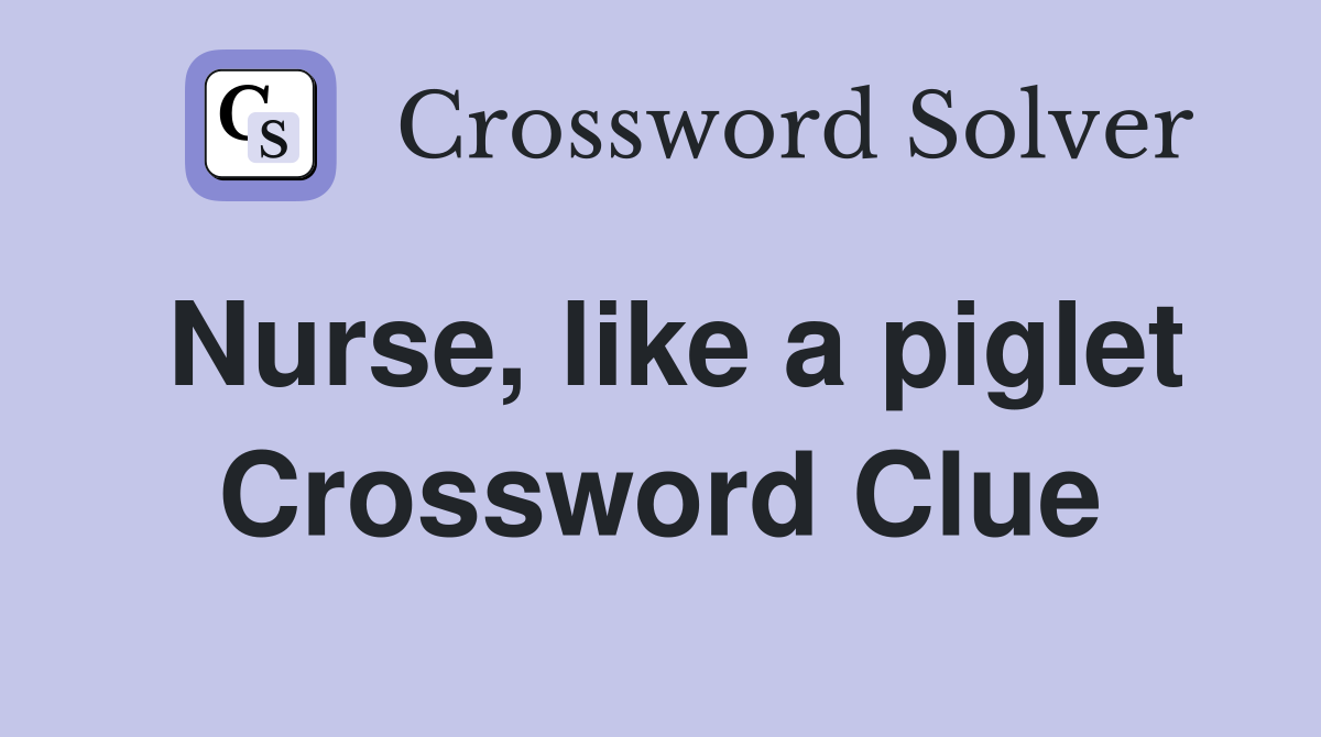 Nurse, like a piglet Crossword Clue