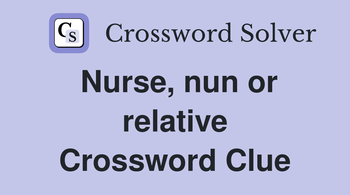 Nurse, nun or relative Crossword Clue