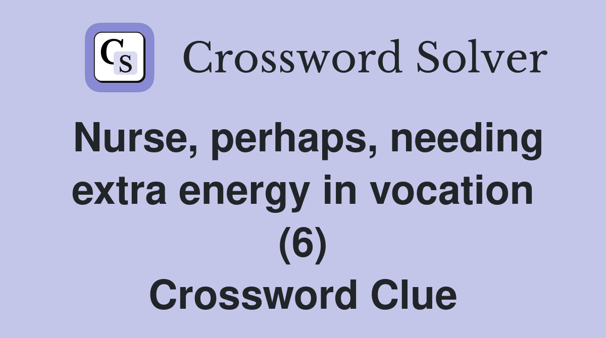 Nurse, perhaps, needing extra energy in vocation (6) Crossword Clue