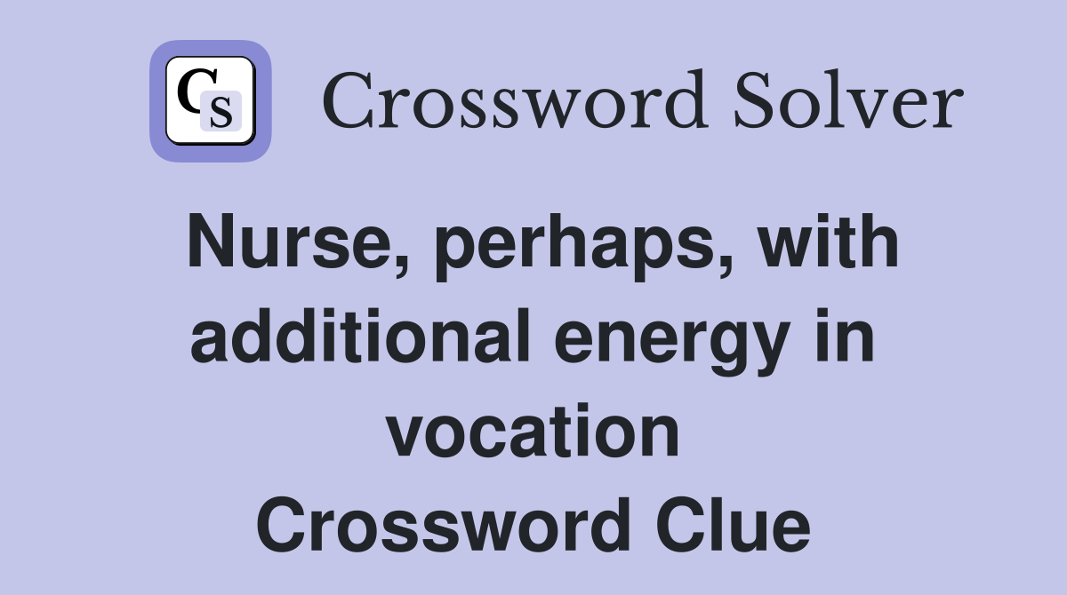 Nurse, perhaps, with additional energy in vocation Crossword Clue