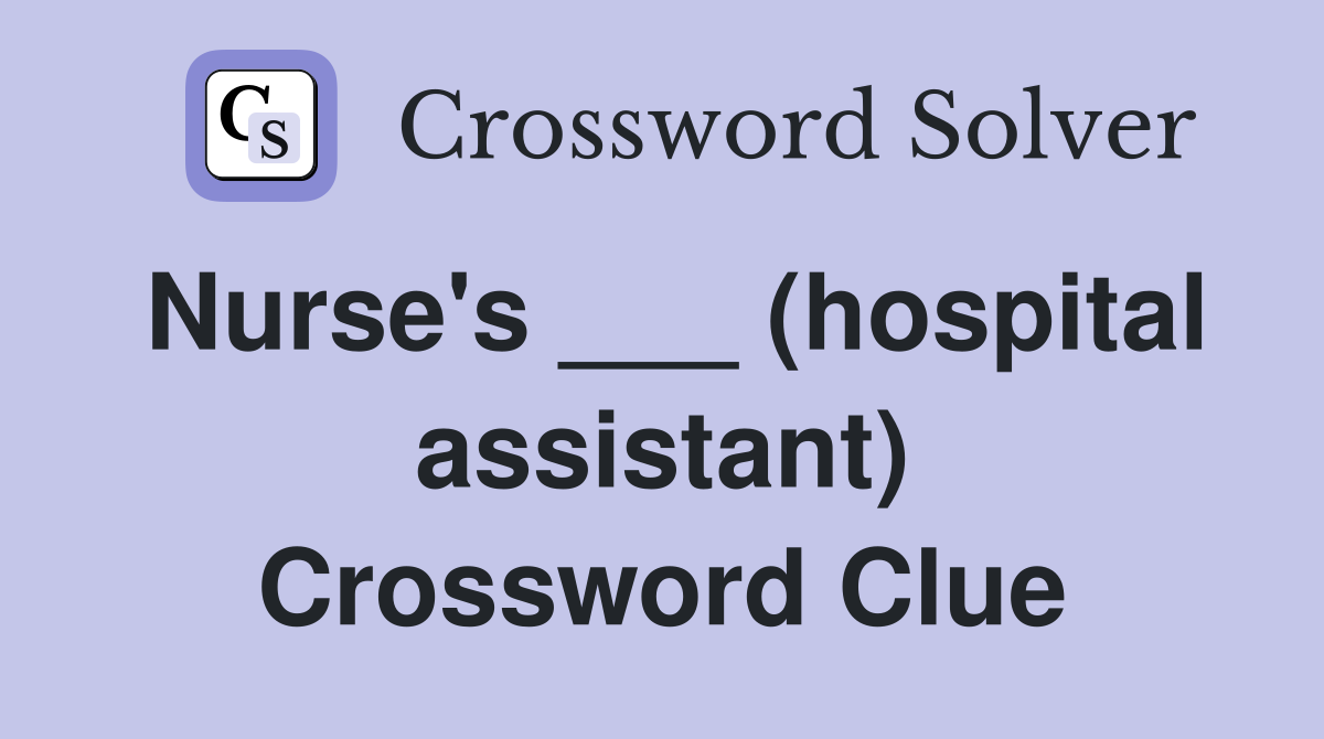 Nurse's ___ (hospital assistant) Crossword Clue