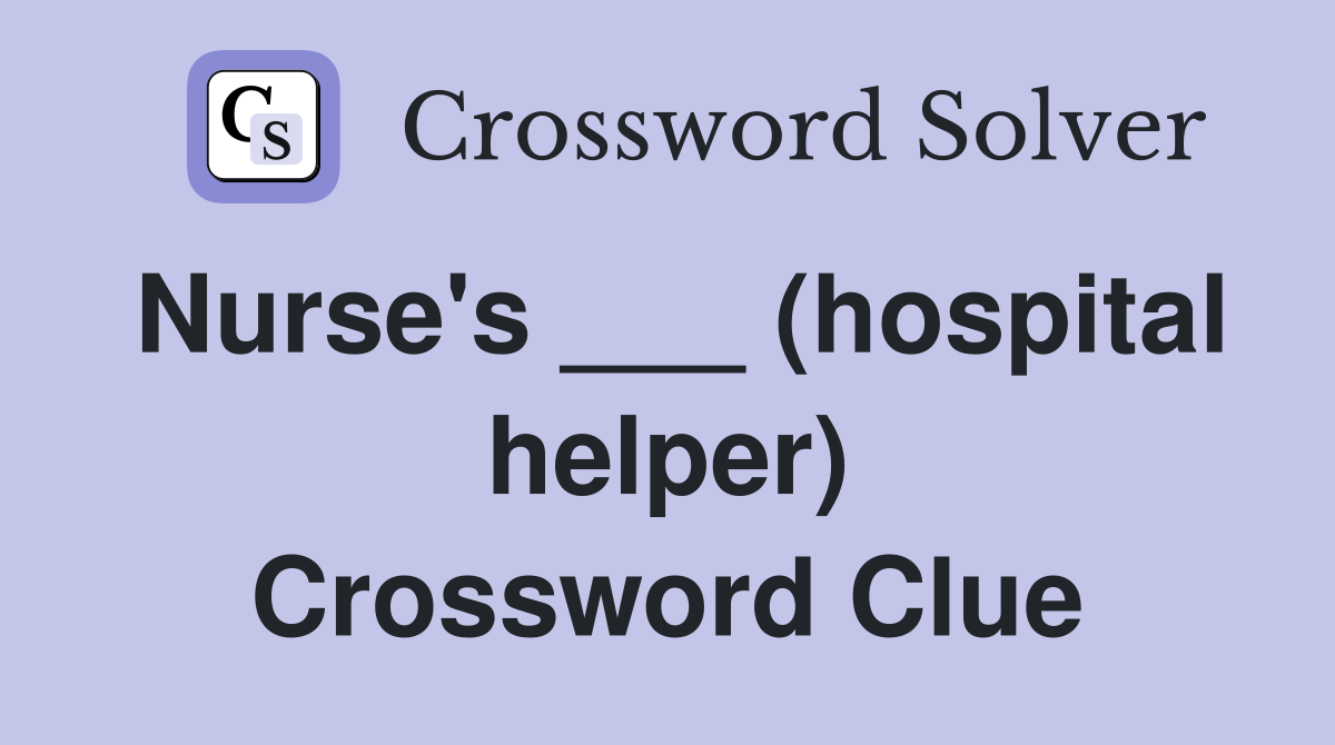 Nurse's ___ (hospital helper) Crossword Clue