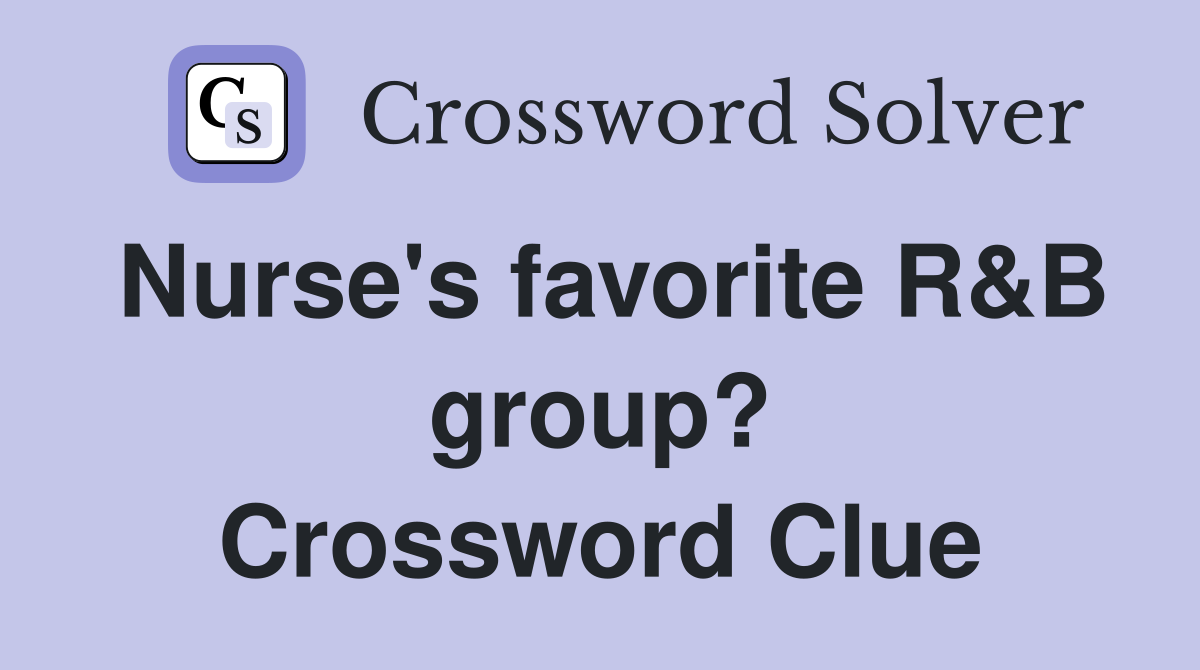 Nurse's favorite R&B group? Crossword Clue
