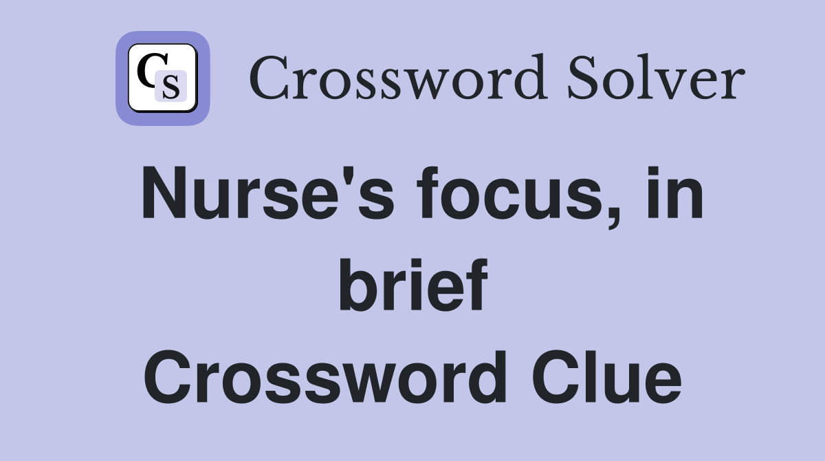 Nurse's focus, in brief Crossword Clue