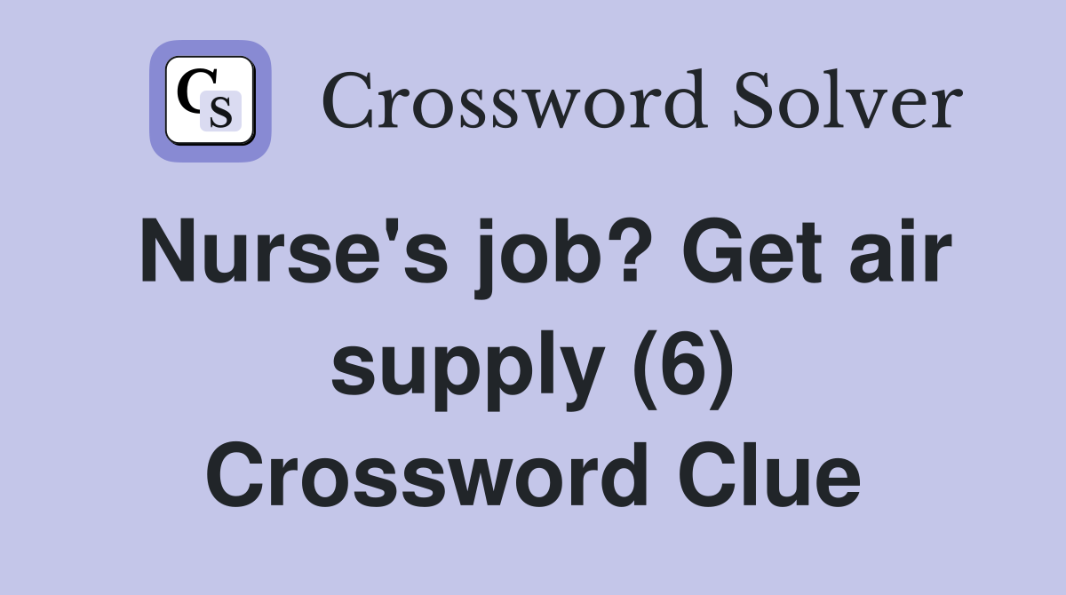 Nurse's job? Get air supply (6) Crossword Clue
