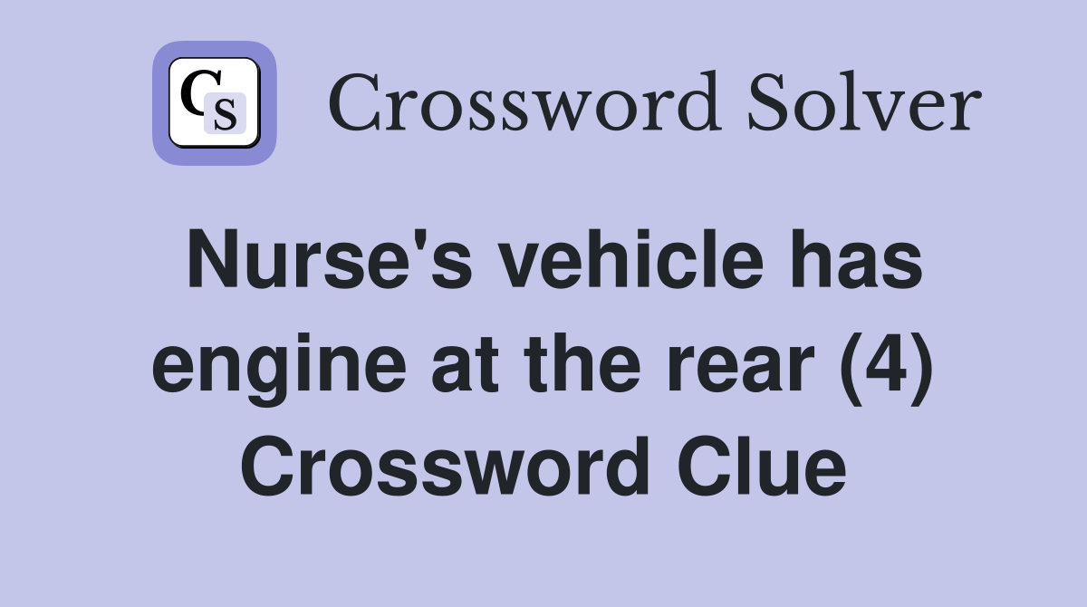 Nurse's vehicle has engine at the rear (4) Crossword Clue