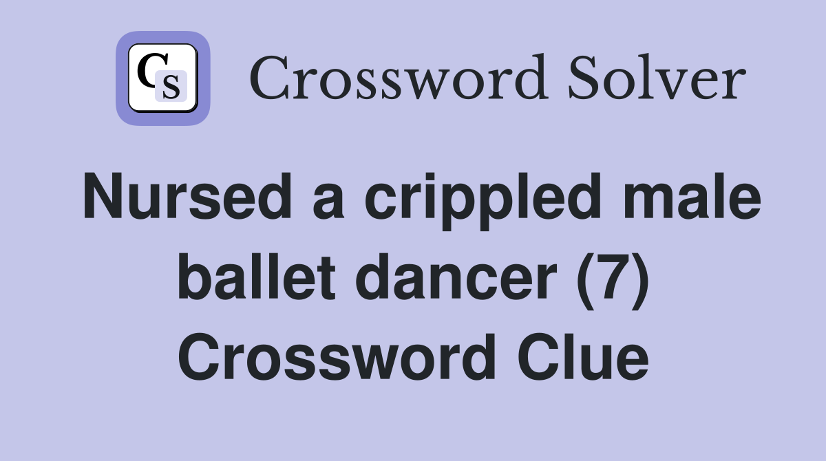 Nursed a crippled male ballet dancer (7) Crossword Clue