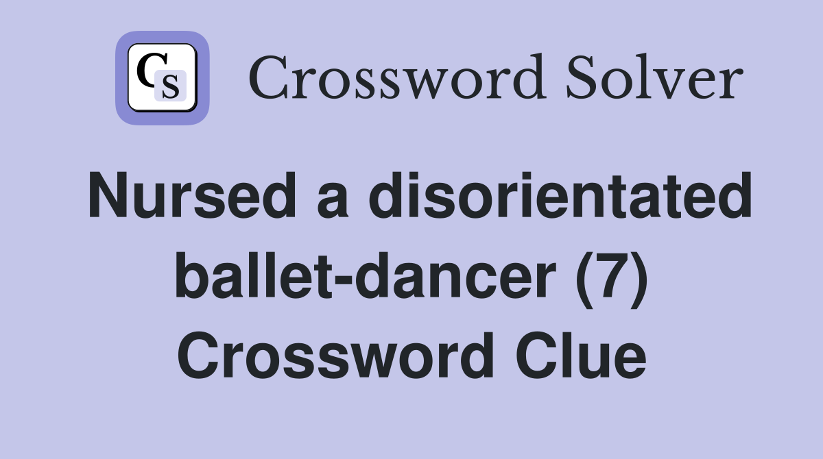 Nursed a disorientated ballet-dancer (7) Crossword Clue