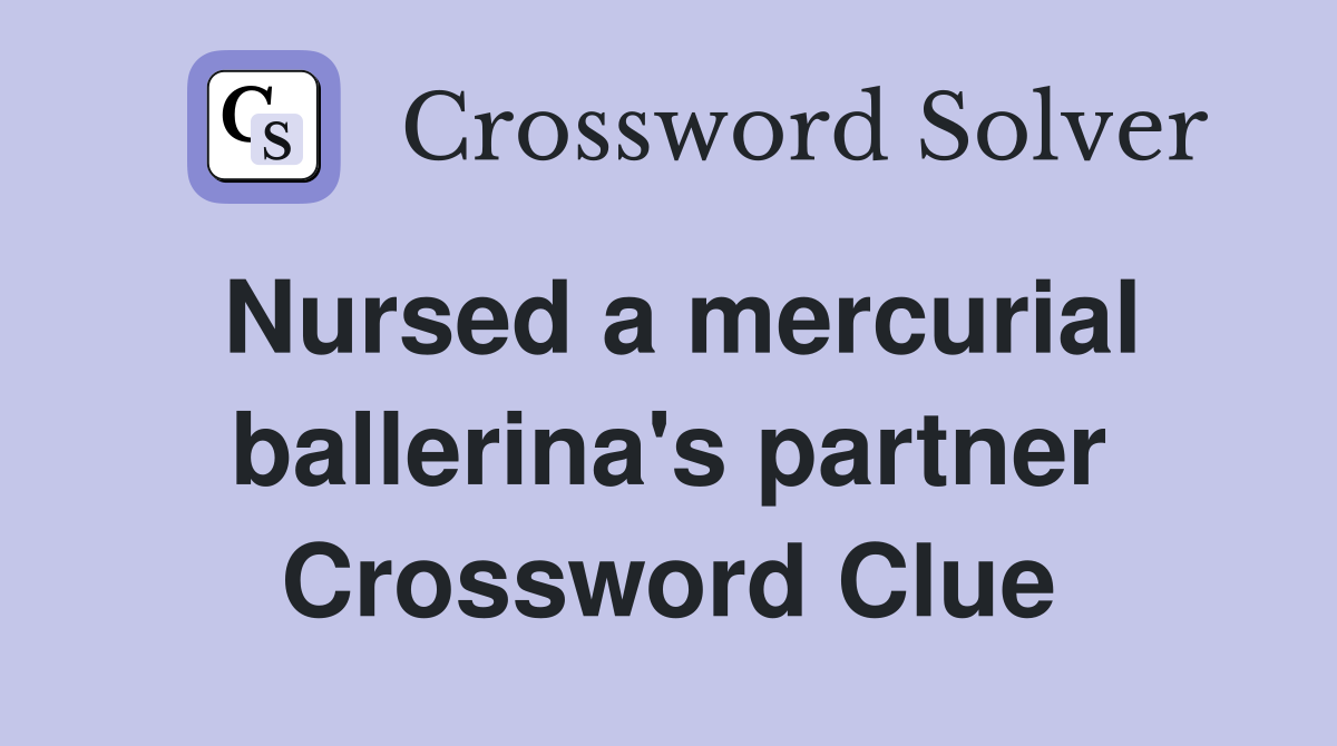 Nursed a mercurial ballerina's partner Crossword Clue