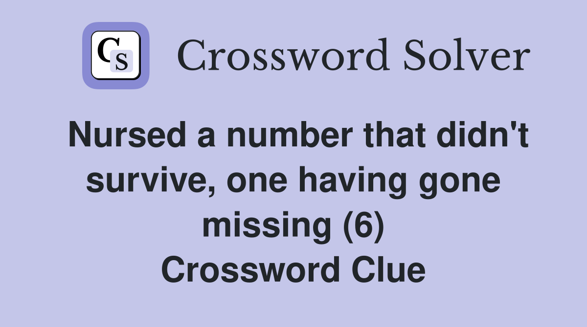 Nursed a number that didn't survive, one having gone missing (6) Crossword Clue