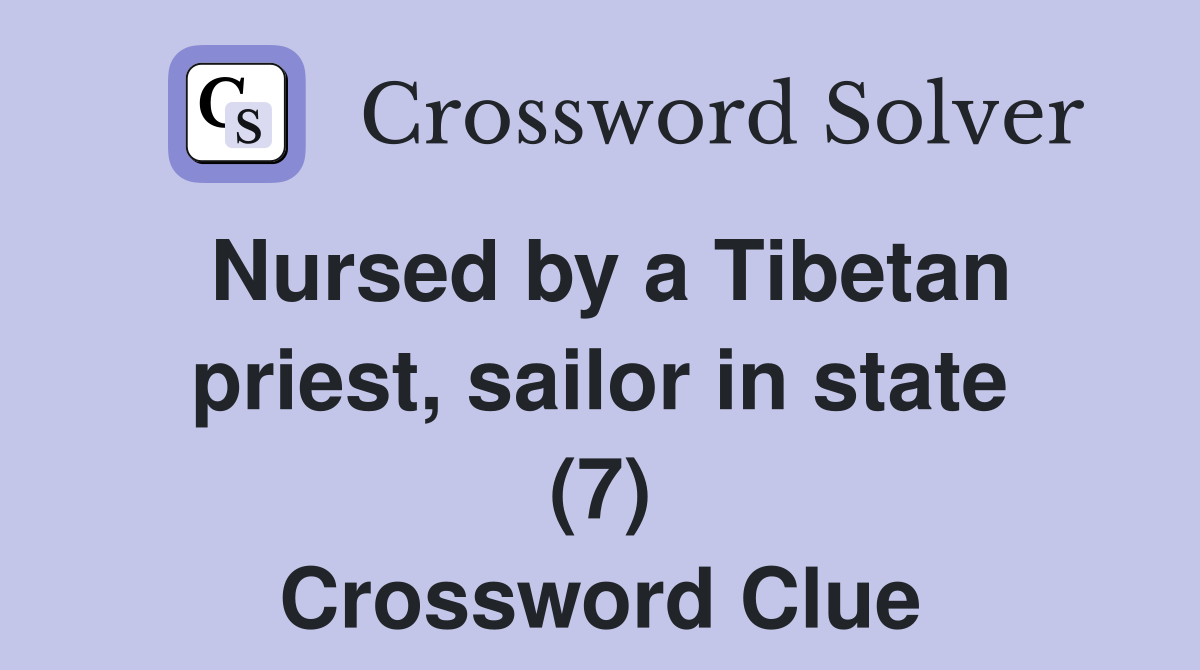 Nursed by a Tibetan priest, sailor in state (7) Crossword Clue