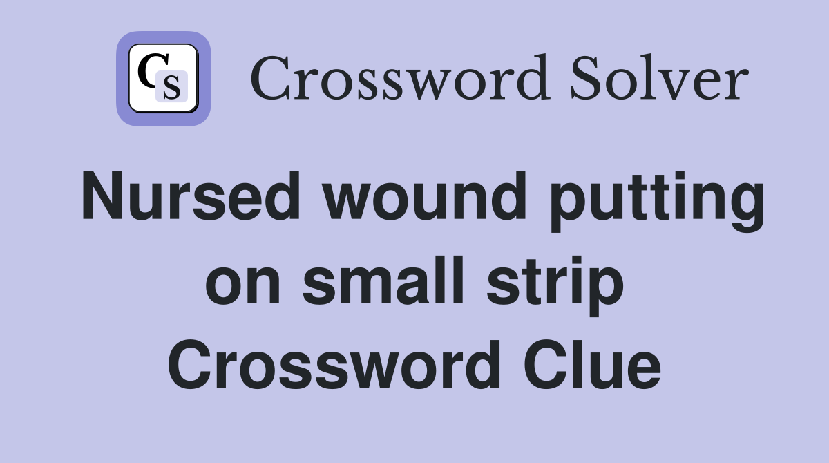 Nursed wound putting on small strip Crossword Clue