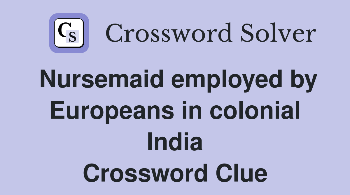 Nursemaid employed by Europeans in colonial India Crossword Clue
