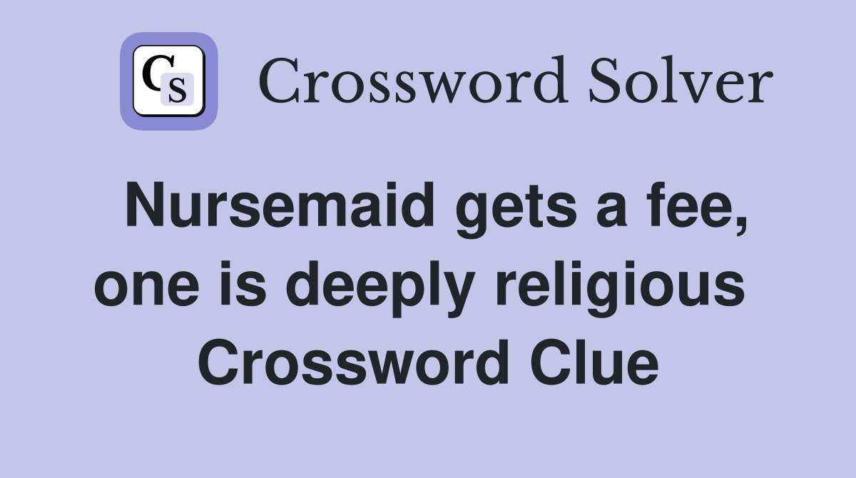 Nursemaid gets a fee, one is deeply religious  Crossword Clue