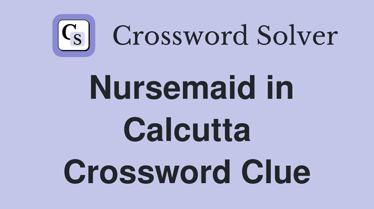 Nursemaid in Calcutta Crossword Clue