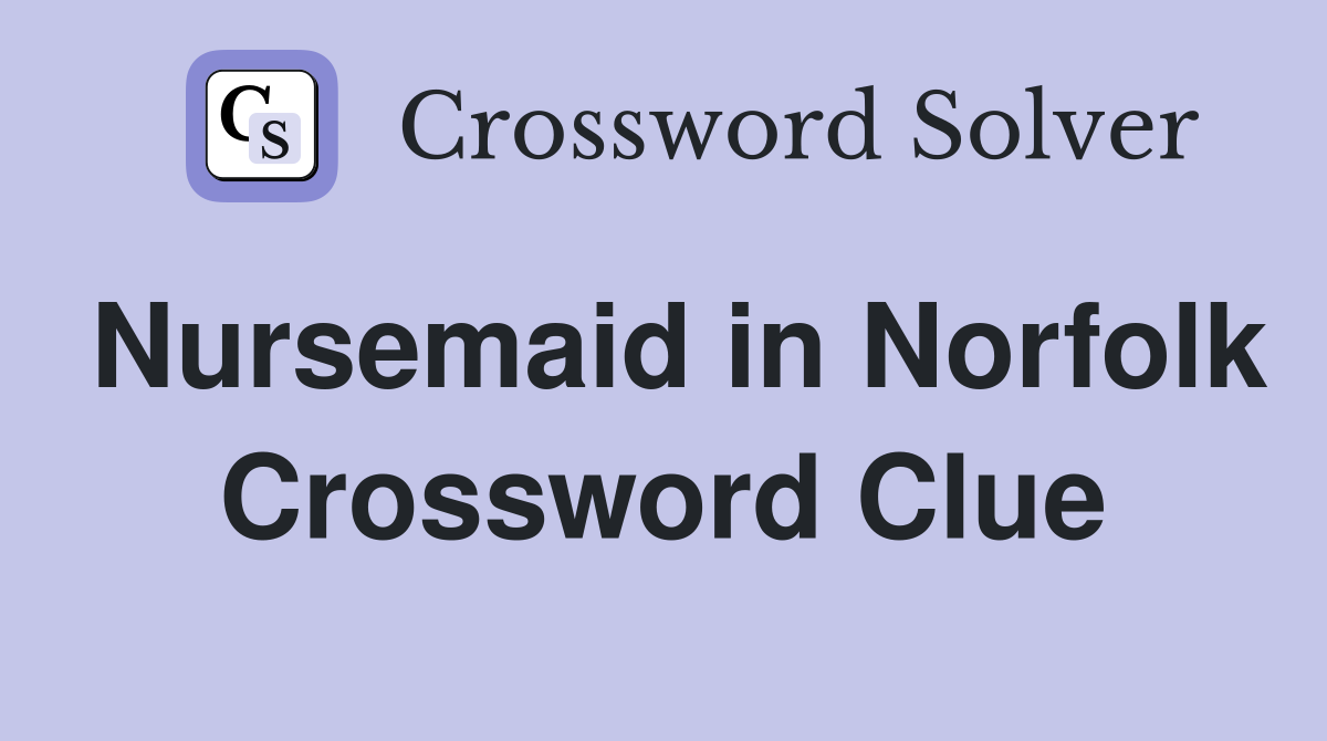 Nursemaid in Norfolk Crossword Clue