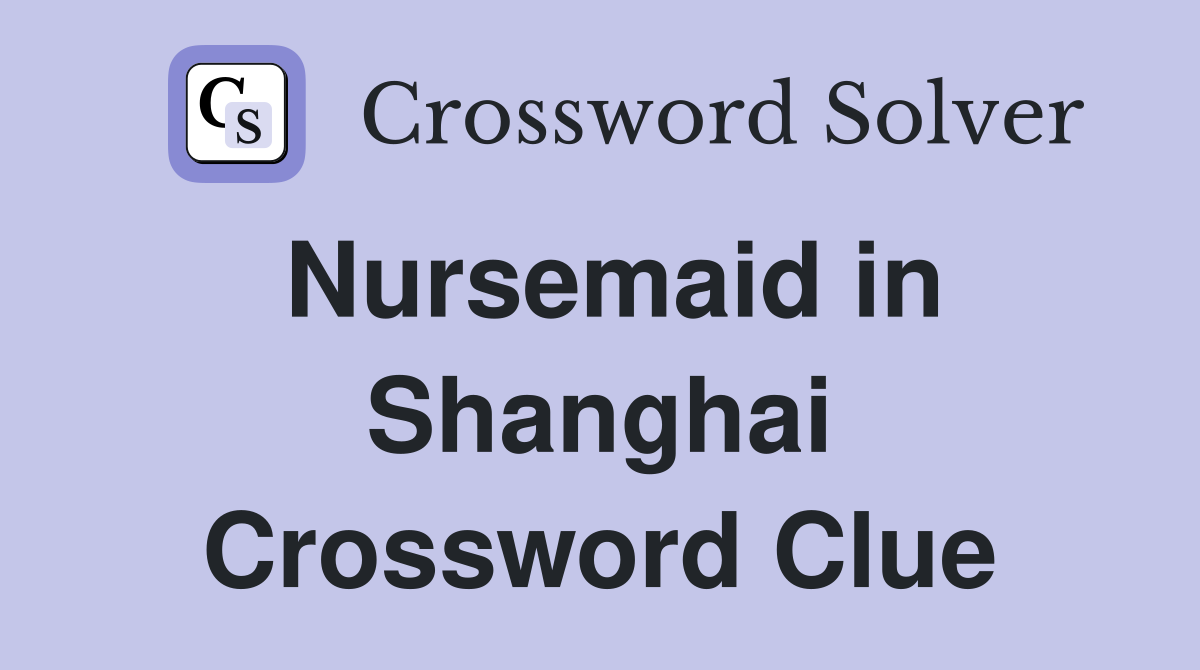 Nursemaid in Shanghai Crossword Clue