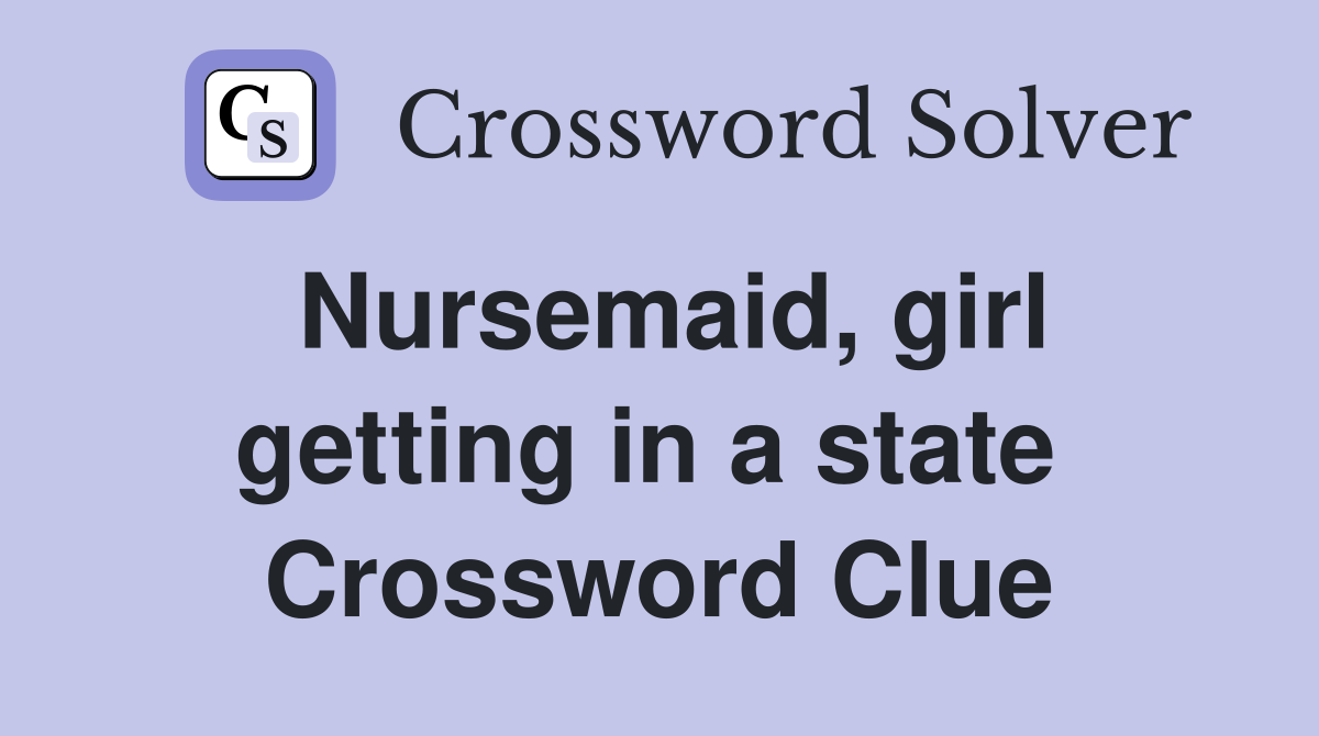 Nursemaid, girl getting in a state  Crossword Clue