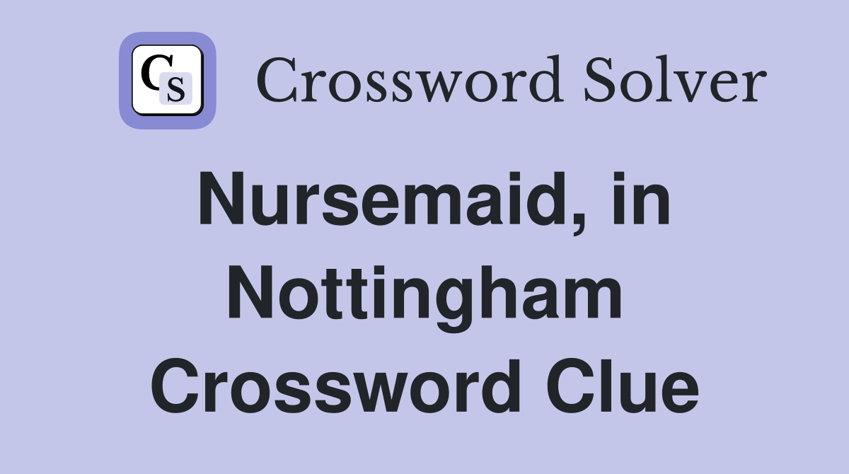 Nursemaid, in Nottingham Crossword Clue