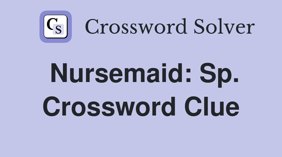 Nursemaid: Sp. Crossword Clue