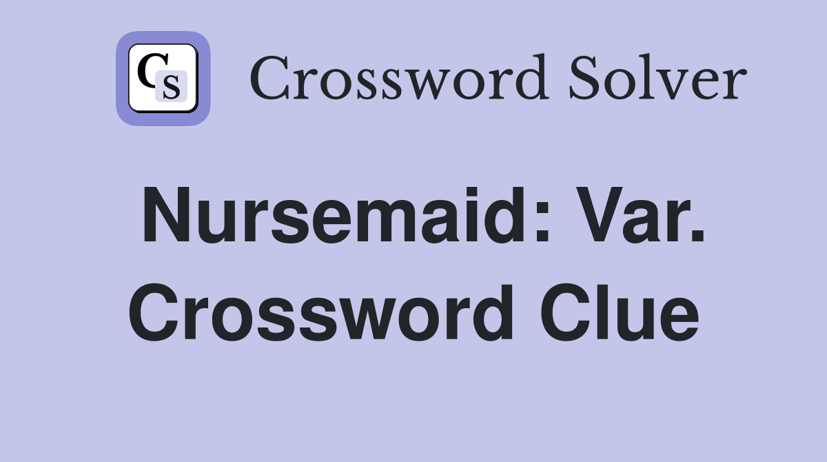 Nursemaid: Var. Crossword Clue