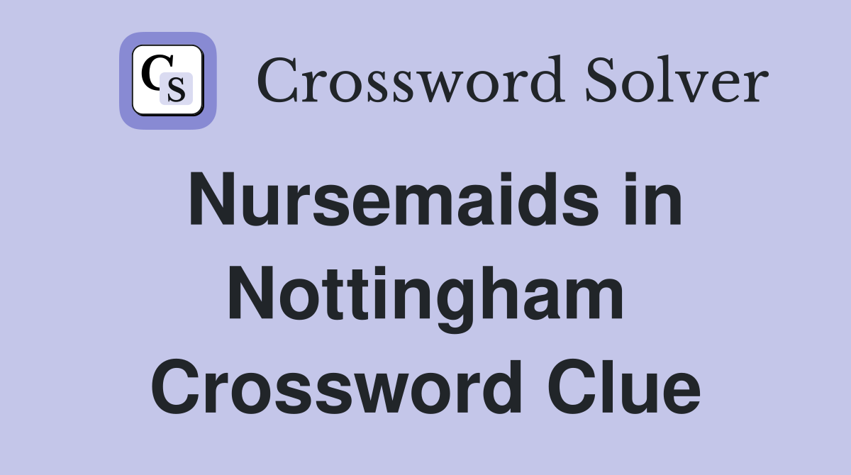Nursemaids in Nottingham Crossword Clue