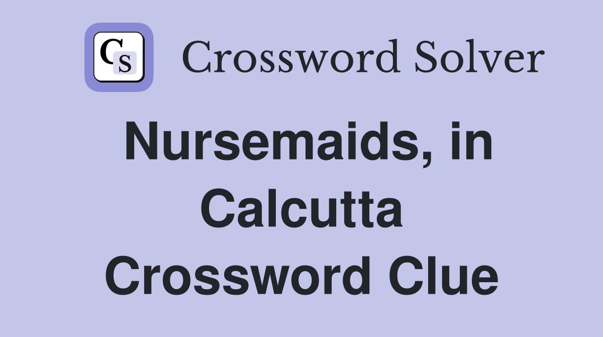 Nursemaids, in Calcutta Crossword Clue