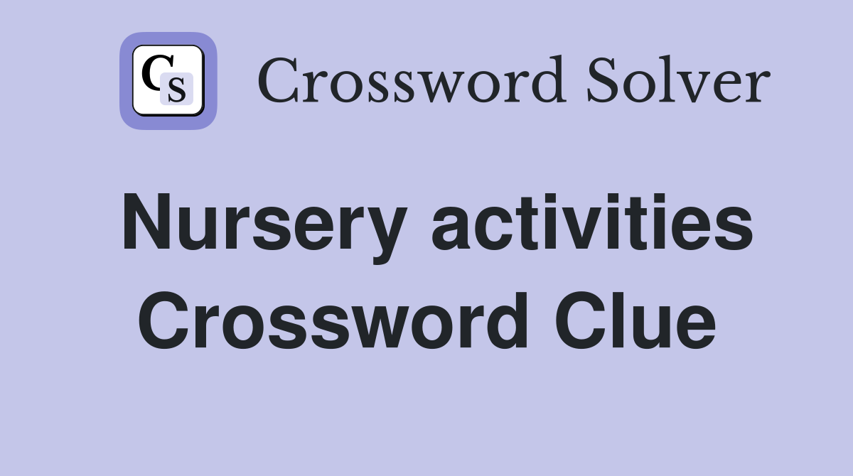 Nursery activities Crossword Clue