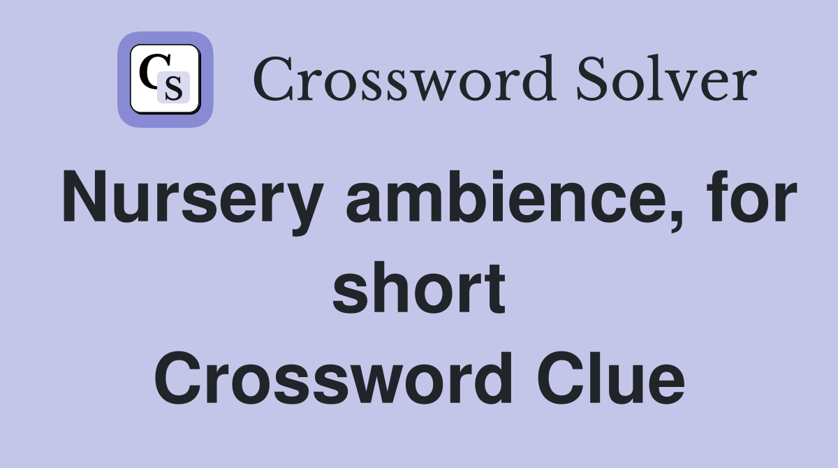 Nursery ambience, for short Crossword Clue