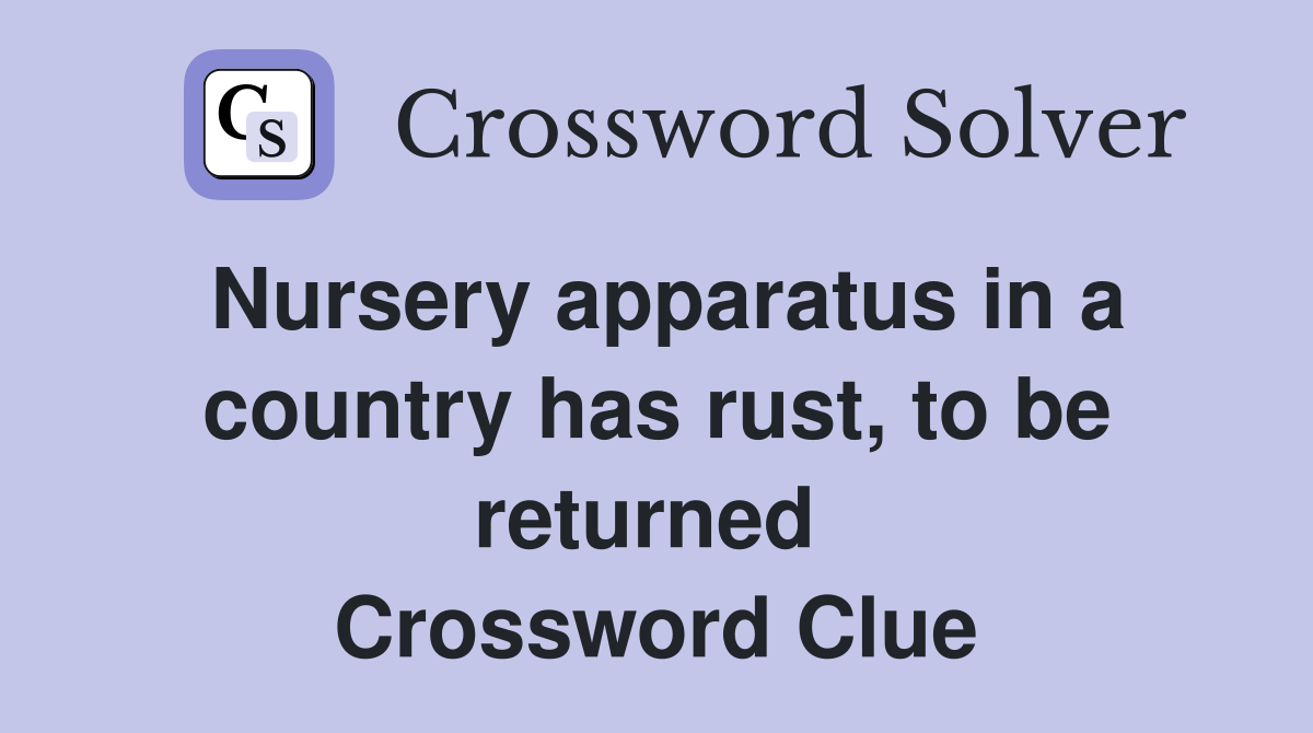 Nursery apparatus in a country has rust, to be returned  Crossword Clue
