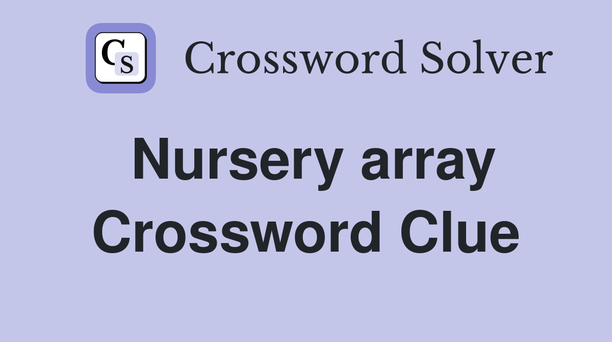 Nursery array Crossword Clue