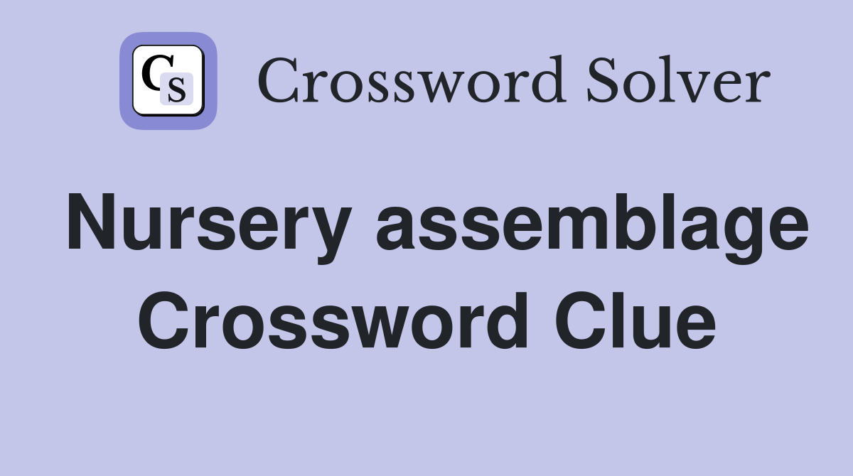 Nursery assemblage Crossword Clue