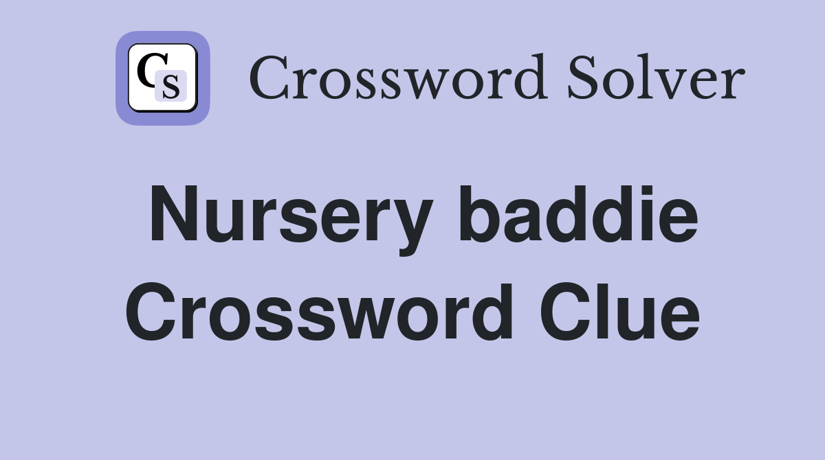 Nursery baddie Crossword Clue
