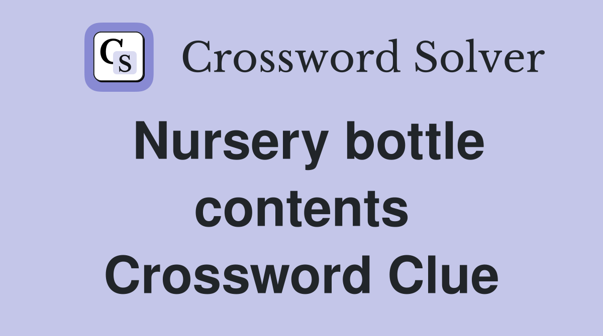 Nursery bottle contents Crossword Clue