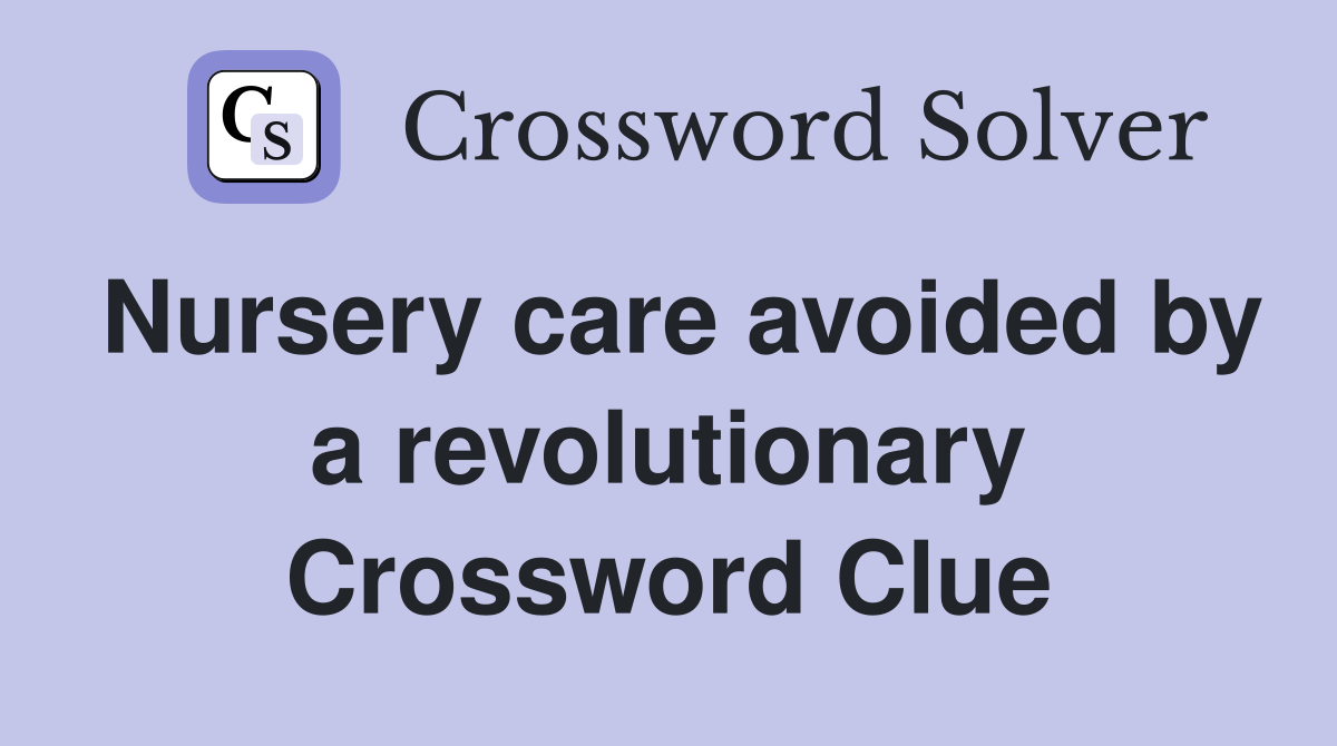 Nursery care avoided by a revolutionary Crossword Clue