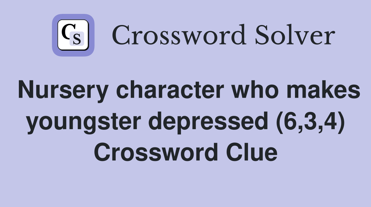 Nursery character who makes youngster depressed (6,3,4) Crossword Clue