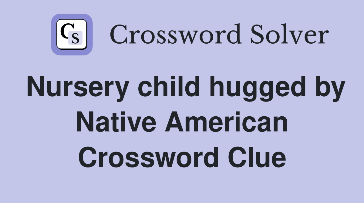 Nursery child hugged by Native American Crossword Clue