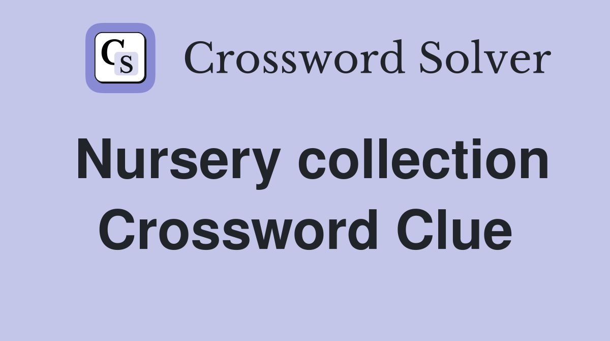 Nursery collection Crossword Clue