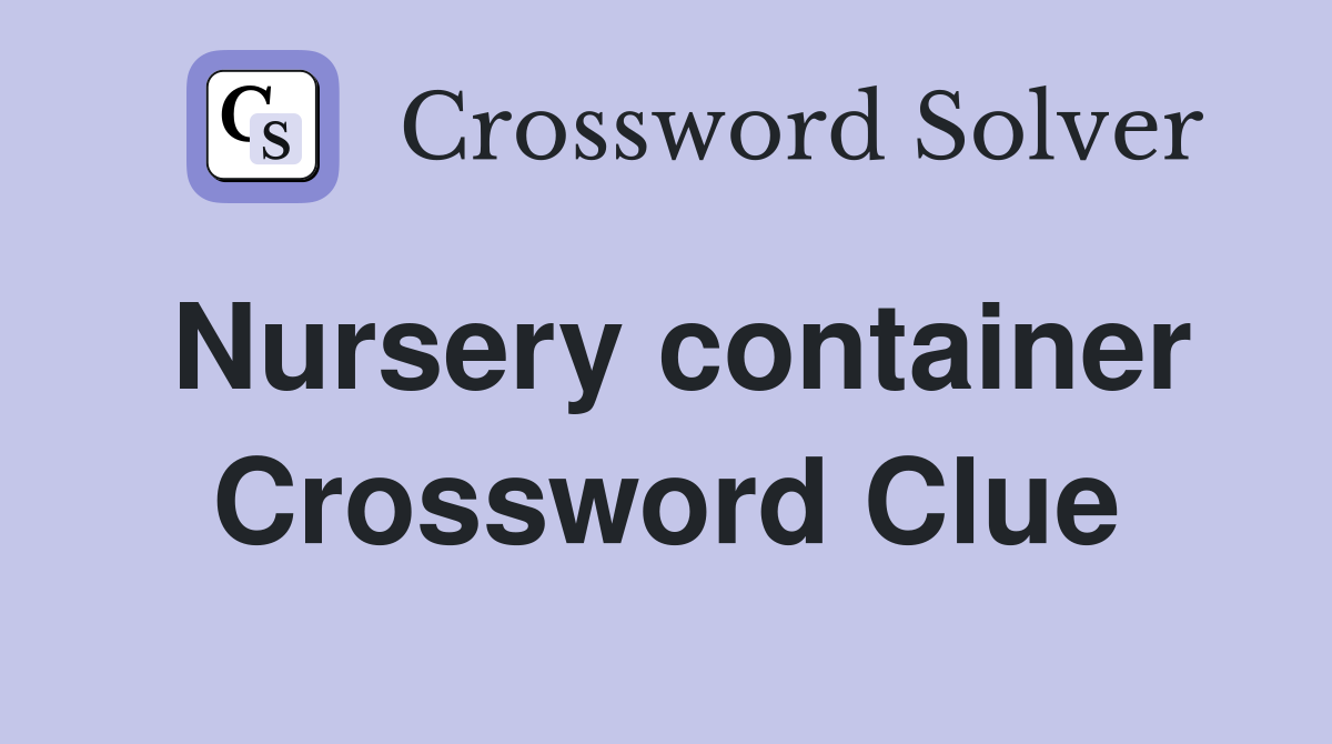 Nursery container Crossword Clue