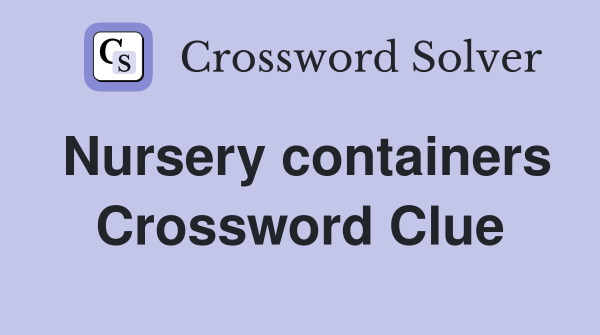 Nursery containers Crossword Clue