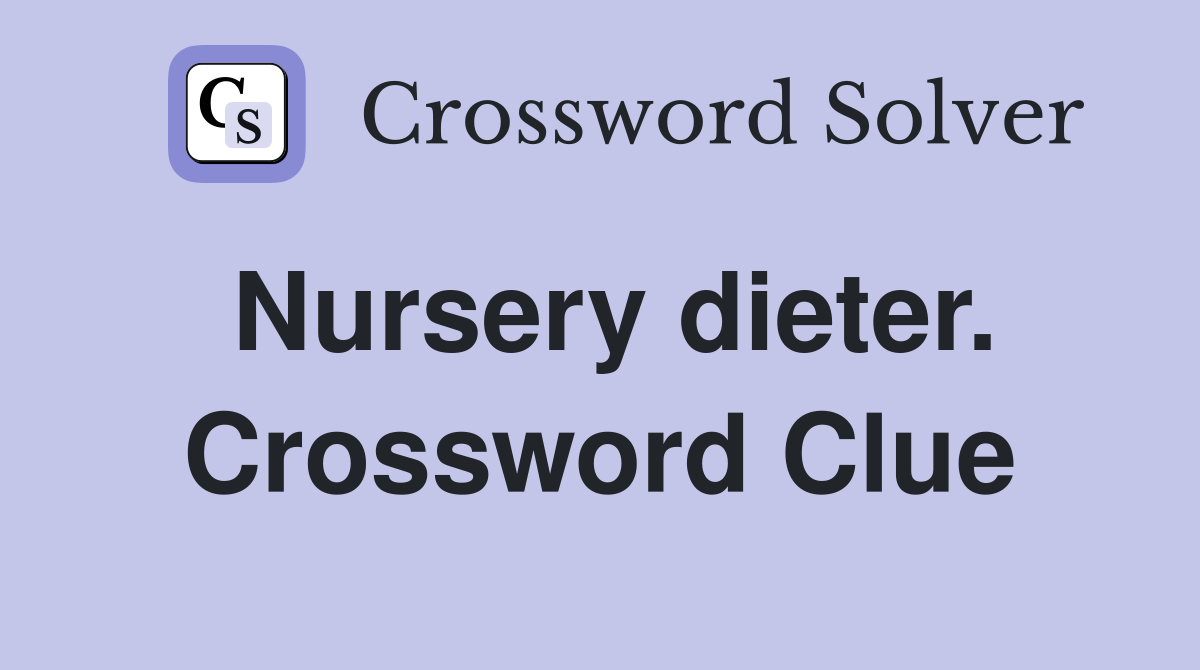 Nursery dieter. Crossword Clue