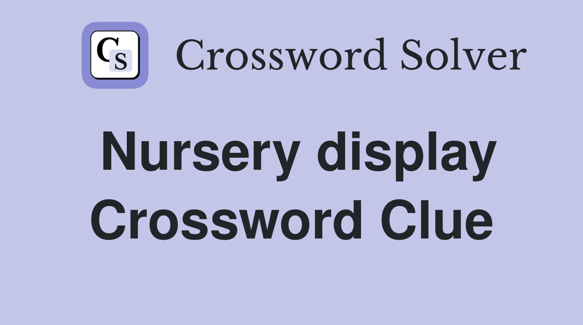 Nursery display Crossword Clue
