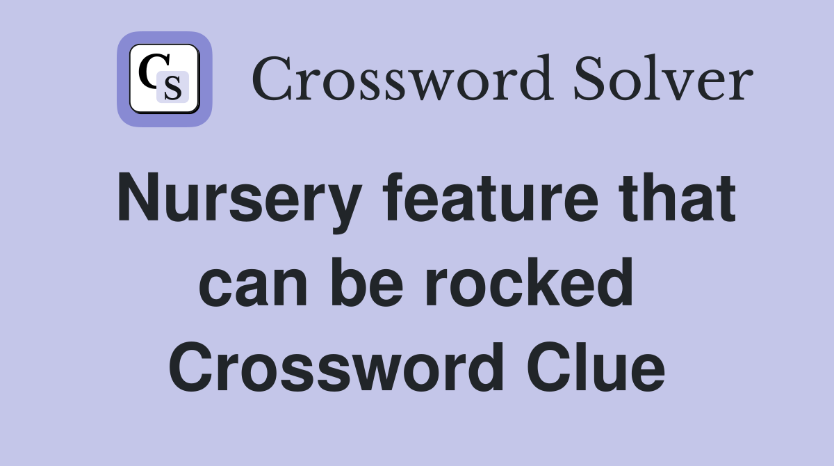 Nursery feature that can be rocked Crossword Clue